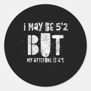 Sticker Rond J'Ai Peut-Être 5'2 Mais Mon Attitude Est De 6'1 Pe