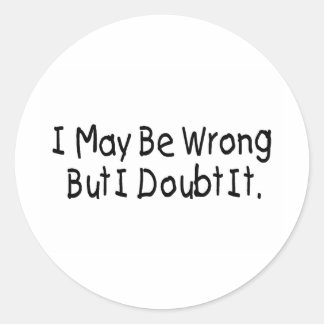 Sticker Rond J'Ai Peut-Être Tort, Mais Je Doute Que Ce Soit Le 