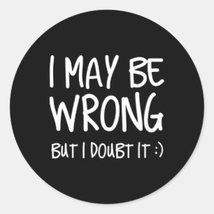Sticker Rond J'Ai Peut-Être Tort, Mais Je Doute Que Ce Soit Le