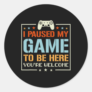 Sticker Rond J'ai suspendu mon jeu pour être ici Vous êtes Bien
