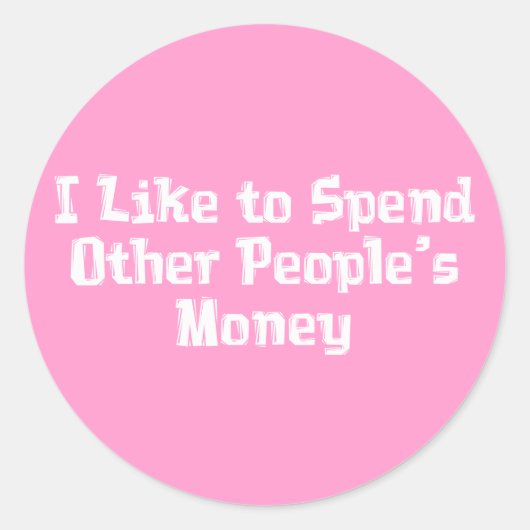 Sticker Rond J'aime dépenser les dons d'argent des autres (Devant)