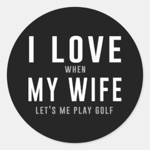 Sticker Rond J'Aime Ma Femme Quand Elle Me Laisse Jouer Au Golf