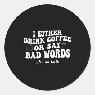 Sticker Rond Je Bois Soit Du Café Soit Je Dis Des Gros Mots Jk