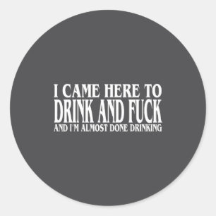 Sticker Rond Je bois suis venu ici j'ai presque fini de boire