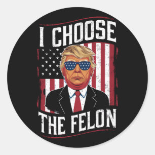 Sticker Rond Je Choisis Le Felon Drôle Trump Élection Américain
