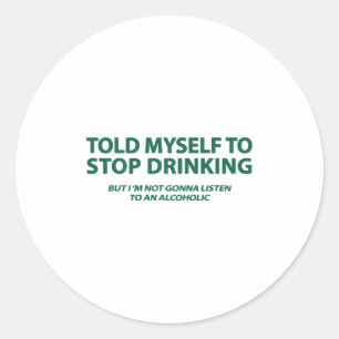 Sticker Rond Je Me Suis Dit D'Arrêter De Boire, Mais Je Ne Vais