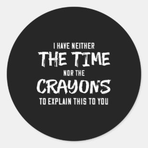 Sticker Rond Je N'Ai Ni Le Temps Ni Les Crayons Pour Expliquer