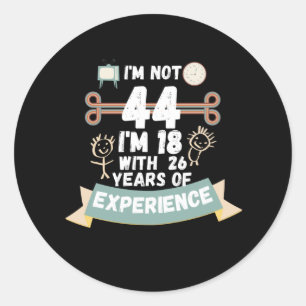 Sticker Rond Je n'ai pas 44 j'ai 18 ans avec 26 ans d'expérienc