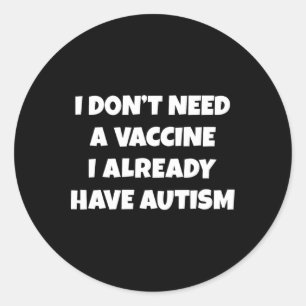 Sticker Rond Je n'ai pas besoin d'un vaccin, j'ai déjà l'autism