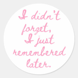 Sticker Rond Je n'ai pas oublié, je me suis juste souvenue plus