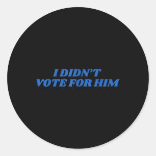 Sticker Rond Je N'Ai Pas Voté Pour Lui Shirt Trump Élection 202