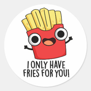 Sticker Rond Je N'Ai Que Des Fries Pour Vous Drôle Pun De Nourr