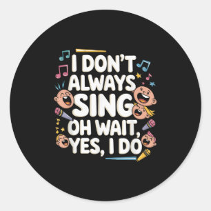 Sticker Rond Je ne chante pas toujours Oh attends oui je le fai