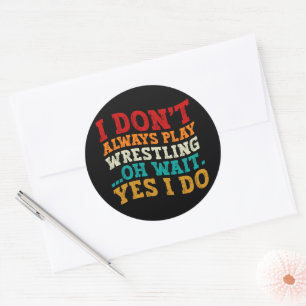 Sticker Rond Je ne joue pas toujours à la lutte Oh attendez Oui