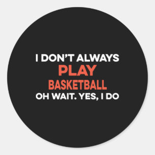 Sticker Rond Je ne joue pas toujours au basket-ball Oh Attends 