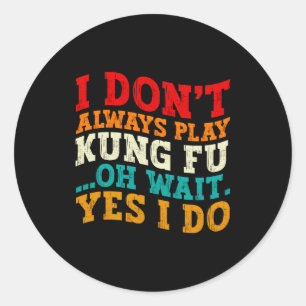 Sticker Rond Je ne joue pas toujours au Kung Fu, oh attends, si