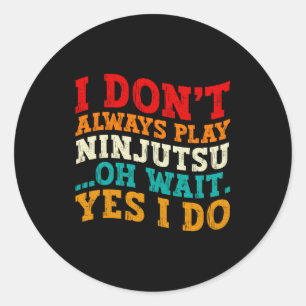 Sticker Rond Je ne joue pas toujours au Ninjutsu Oh Attendez Ou