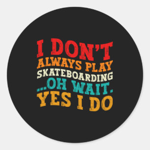 Sticker Rond Je ne joue pas toujours au skateboard Oh attends o