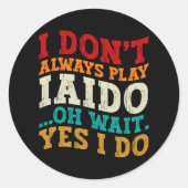 Sticker Rond Je ne joue pas toujours Iaido Oh Attends Oui Je fa (Devant)