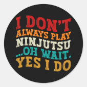 Sticker Rond Je ne joue pas toujours Ninjutsu Oh Attends Oui Je (Devant)