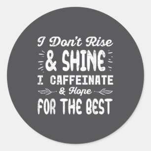 Sticker Rond Je ne me lève pas, je brille, je me caffeïne, drôl