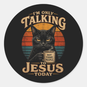 Sticker Rond Je ne parle qu'à Jésus aujourd'hui Chat chrétien a