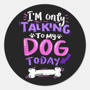 Sticker Rond Je ne parle qu'à mon chien aujourd'hui T-Shirt - D