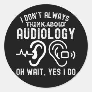 Sticker Rond Je ne pense pas toujours à l'audiologie Oh attende