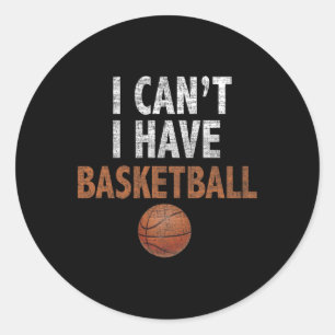Sticker Rond Je ne peux pas avoir de Basketball Basketball prat