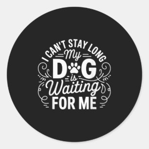 Sticker Rond Je ne peux pas rester longtemps mon chien attend d