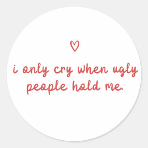 Sticker Rond Je ne pleure que lorsque les gens laids me tiennen