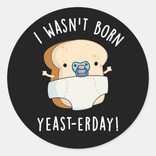 Sticker Rond Je n'étais pas né Levure-aujourd'hui Funny Pun de  (Devant)