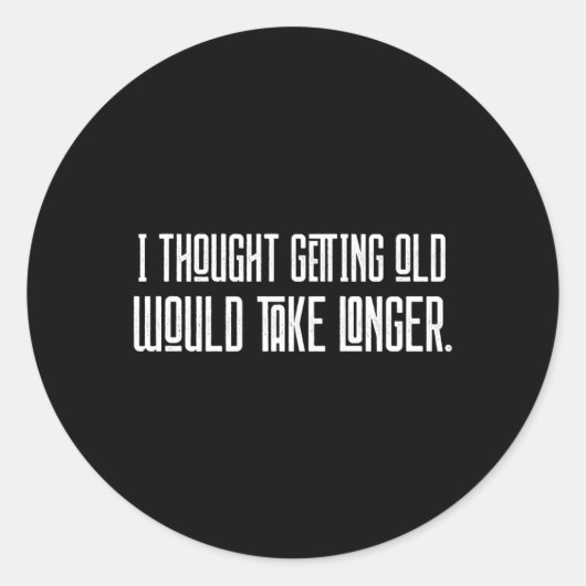 Sticker Rond Je Pensais Que Vieillir Prendrait Plus De Temps (Devant)