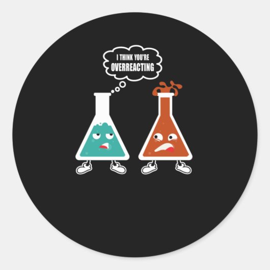 Sticker Rond Je pense que vous réagissez trop - Drôle Chimie Ne (Devant)