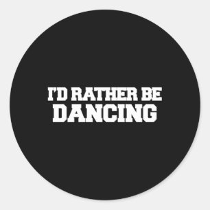 Sticker Rond Je Préférerais Danser Des Danseurs