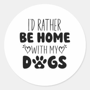 Sticker Rond Je Préférerais Être Chez Moi Avec Mes Chiens