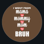 Sticker Rond Je suis allé de maman à maman à maman à Bruh heure<br><div class="desc">Je suis allé de maman à maman à maman à Bruh Happy Mothers Day Gift. Un cadeau parfait pour votre père, maman, papa, hommes, femmes, amis et membres de la famille le jour de Thanksgiving, Noël, Fête des mères, Fête des pères, 4 juillet, 1776 Jour indépendant, Fête des anciens combattants,...</div>