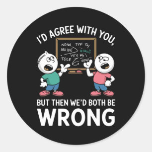 Sticker Rond Je suis d'accord avec vous mais alors nous aurions