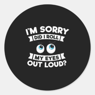 Sticker Rond Je suis désolé ai fait je roule mes yeux fort