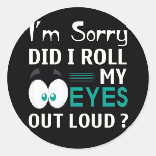 Sticker Rond Je suis désolé d'avoir fait sortir mes yeux fort