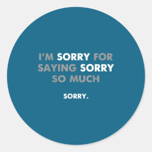 Sticker Rond Je suis désolé de m'excuser autant