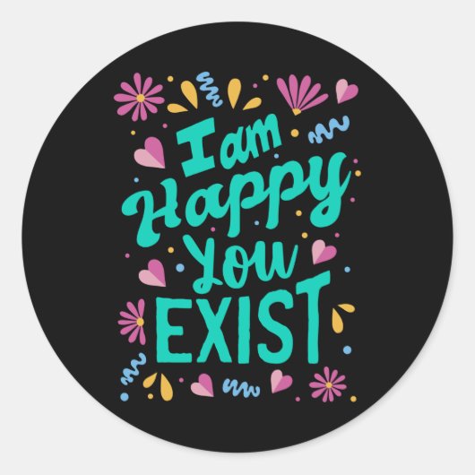 Sticker Rond Je suis heureux que tu existes (Devant)