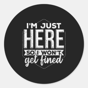 Sticker Rond Je Suis Juste Ici Pour Ne Pas Être Amende - Taxes