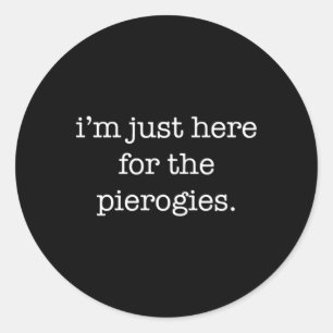 Sticker Rond Je Suis Juste Là Pour Les Piérogies Pierogies