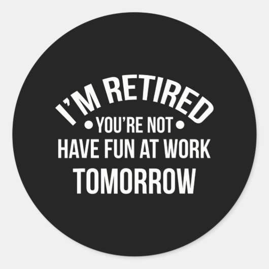 Sticker Rond Je suis retraité Vous n'êtes pas amusé au travail (Devant)