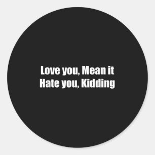 Sticker Rond Je T'Aime, Ça Veut Dire. Je Te Déteste, Kidding. A