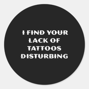 Sticker Rond Je Trouve Votre Manque De Tatouages Dérangeant - D