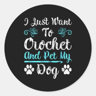 Sticker Rond Je veux juste crocheter et caresser mon chien homm