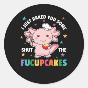 Sticker Rond Je Vous Ai Juste Fait Fermer Les Fucupcakes Axolot