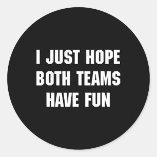 Sticker Rond J'Espère Juste Que Les Deux Équipes Ont Amusant Fa